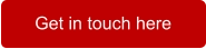 Get in touch here